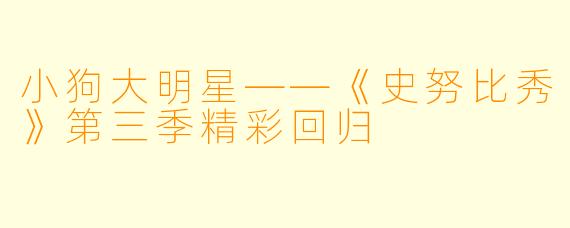 小狗大明星——《史努比秀》第三季精彩回归