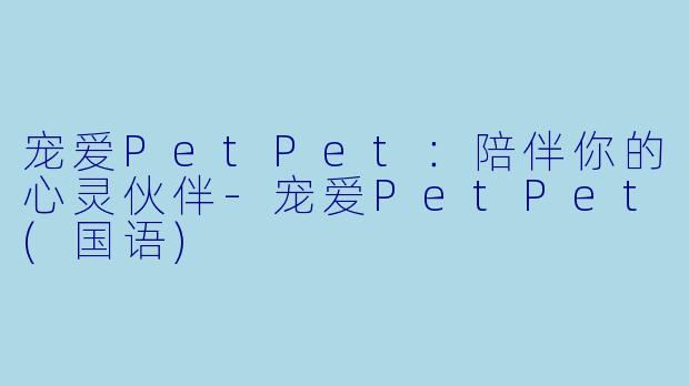 宠爱PetPet：陪伴你的心灵伙伴-宠爱PetPet(国语)