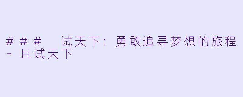 ### 试天下：勇敢追寻梦想的旅程-且试天下
