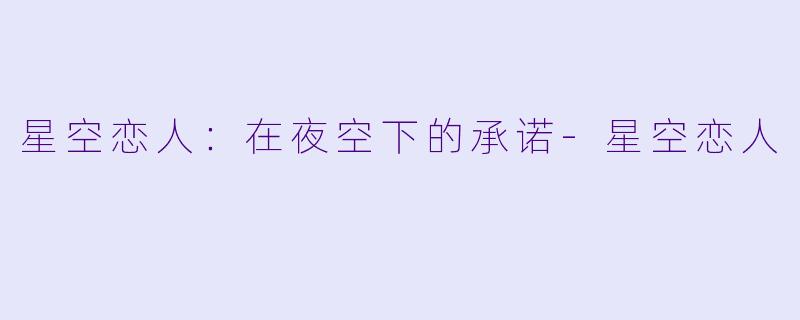 星空恋人：在夜空下的承诺-星空恋人