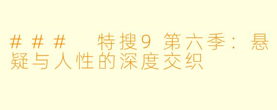 ### 特搜9第六季：悬疑与人性的深度交织