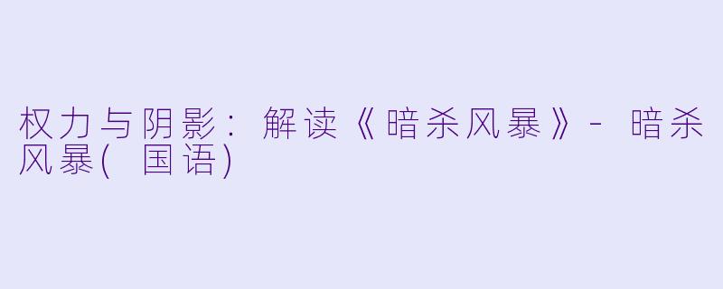 权力与阴影：解读《暗杀风暴》-暗杀风暴(国语)
