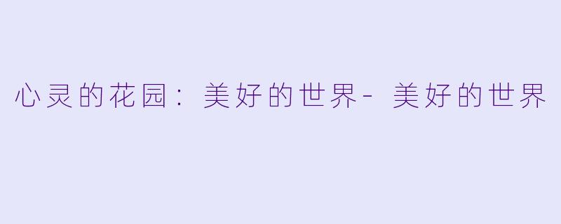 心灵的花园：美好的世界-美好的世界