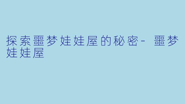 探索噩梦娃娃屋的秘密-噩梦娃娃屋