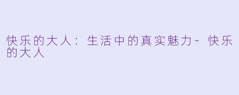 快乐的大人：生活中的真实魅力-快乐的大人