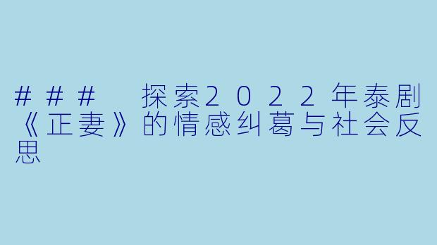 ### 探索2022年泰剧《正妻》的情感纠葛与社会反思