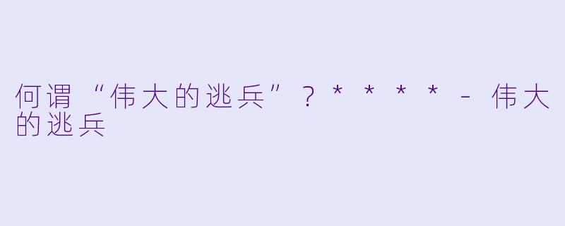 何谓“伟大的逃兵”?****