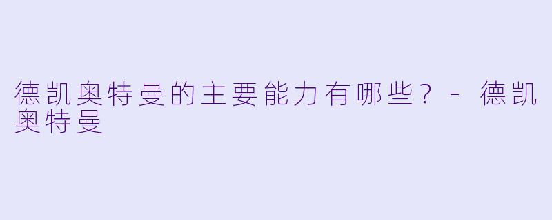 德凯奥特曼的主要能力有哪些？