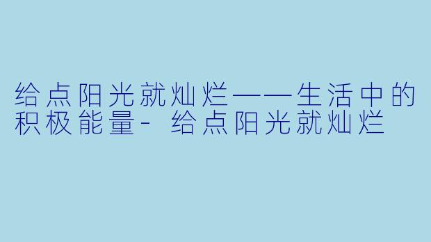 给点阳光就灿烂——生活中的积极能量-给点阳光就灿烂