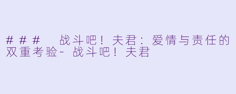 ### 战斗吧!夫君:爱情与责任的双重考验
