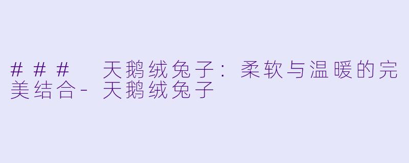 ### 天鹅绒兔子：柔软与温暖的完美结合-天鹅绒兔子