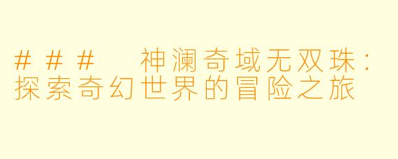 ### 神澜奇域无双珠：探索奇幻世界的冒险之旅