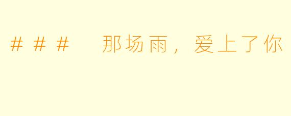 ### 那场雨，爱上了你
