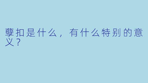 孽扣是什么，有什么特别的意义？
