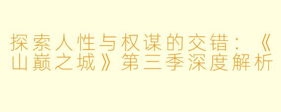 探索人性与权谋的交错：《山巅之城》第三季深度解析