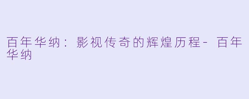 百年华纳:影视传奇的辉煌历程