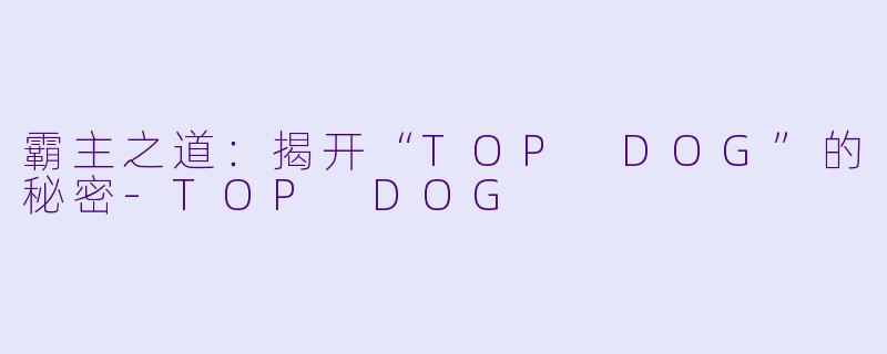 霸主之道：揭开“TOP DOG”的秘密-TOP DOG