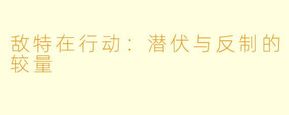 敌特在行动：潜伏与反制的较量