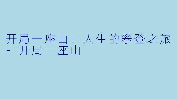 开局一座山：人生的攀登之旅-开局一座山