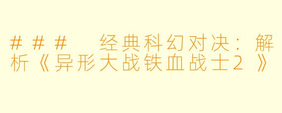 ### 经典科幻对决：解析《异形大战铁血战士2》
