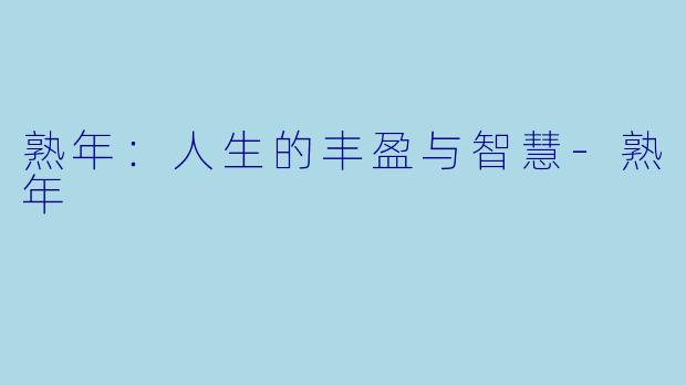 熟年：人生的丰盈与智慧-熟年