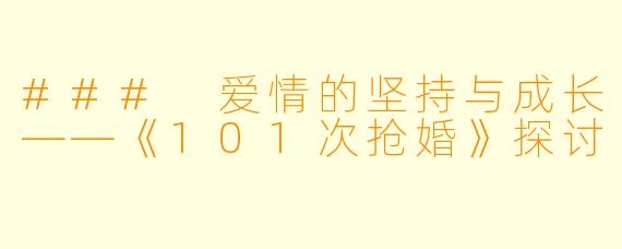 ### 爱情的坚持与成长——《101次抢婚》探讨