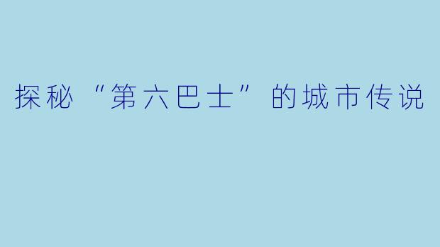 探秘“第六巴士”的城市传说