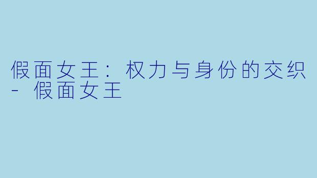 假面女王：权力与身份的交织