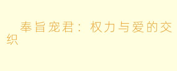  奉旨宠君：权力与爱的交织