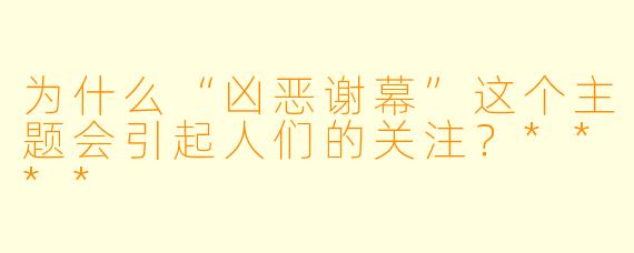 为什么“凶恶谢幕”这个主题会引起人们的关注？****