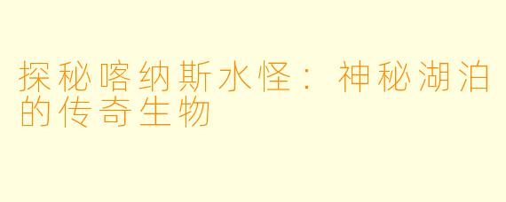 探秘喀纳斯水怪：神秘湖泊的传奇生物