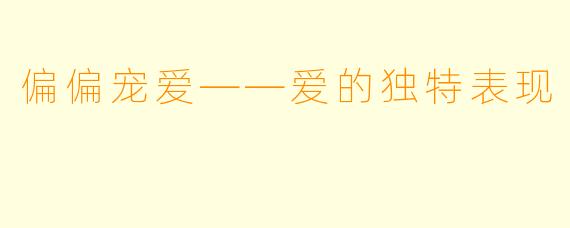 偏偏宠爱——爱的独特表现