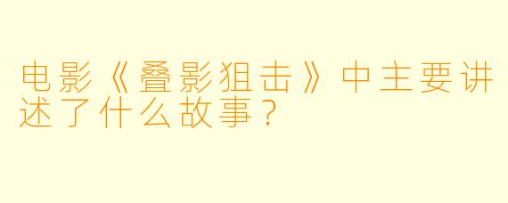 电影《叠影狙击》中主要讲述了什么故事？