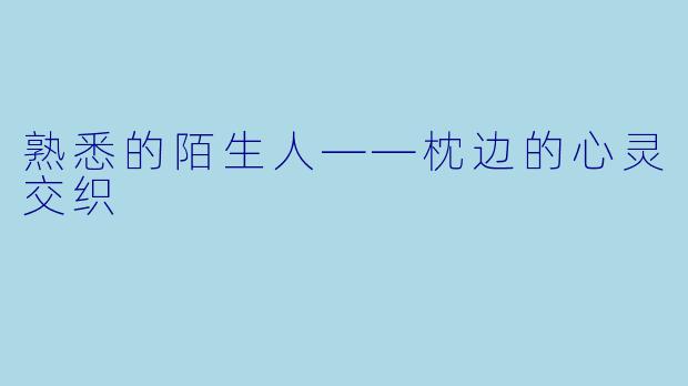 熟悉的陌生人——枕边的心灵交织