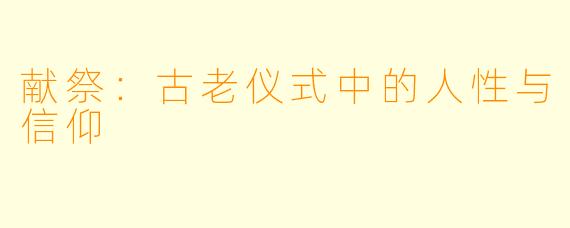 献祭：古老仪式中的人性与信仰