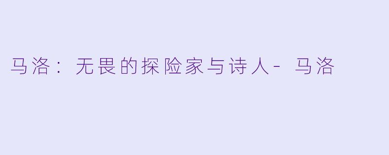 马洛：无畏的探险家与诗人-马洛