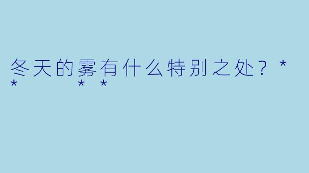 冬天的雾有什么特别之处？**  **