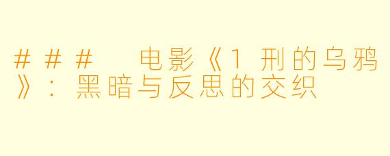 ### 电影《1刑的乌鸦》：黑暗与反思的交织