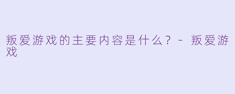 叛爱游戏的主要内容是什么？