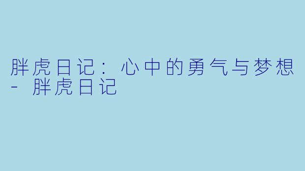 胖虎日记：心中的勇气与梦想-胖虎日记