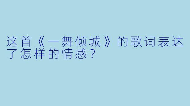 这首《一舞倾城》的歌词表达了怎样的情感？