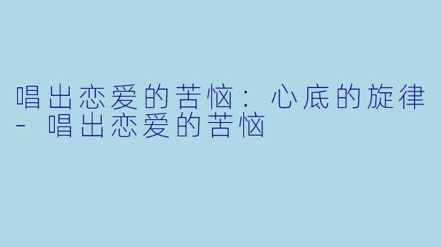 唱出恋爱的苦恼：心底的旋律-唱出恋爱的苦恼