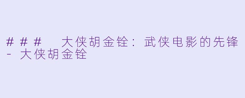 ### 大侠胡金铨：武侠电影的先锋-大侠胡金铨