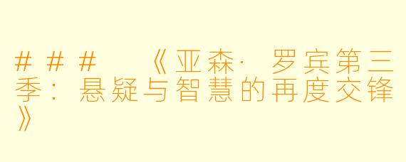 ### 《亚森·罗宾第三季：悬疑与智慧的再度交锋》