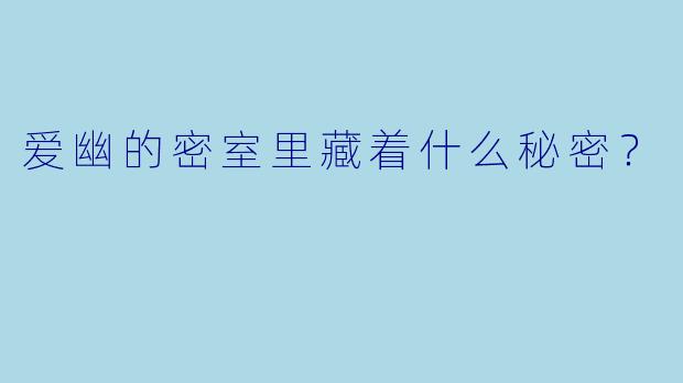 爱幽的密室里藏着什么秘密？