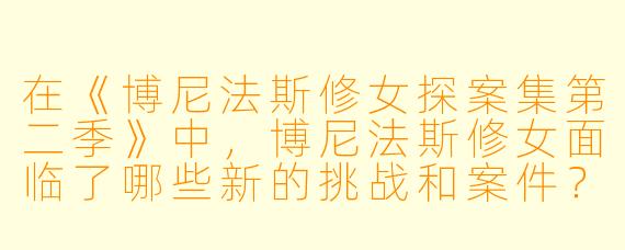在《博尼法斯修女探案集第二季》中,博尼法斯修女面临了哪些新的挑战和案件?