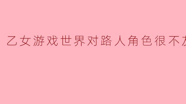 乙女游戏世界对路人角色很不友好