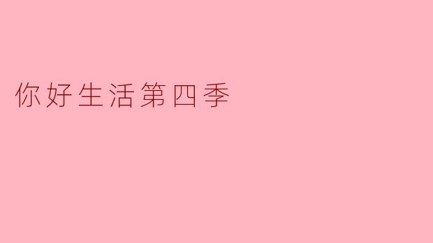 你好生活第四季有哪些新的亮点和主题?****