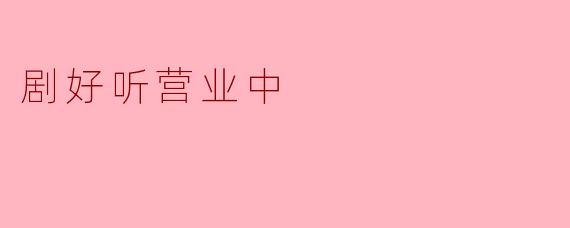 你觉得《剧好听营业中》这部剧怎么样？  