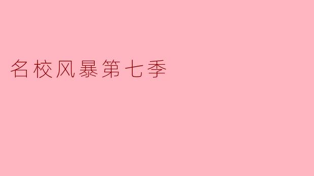 探讨《名校风暴》第七季:成长与挑战的交织